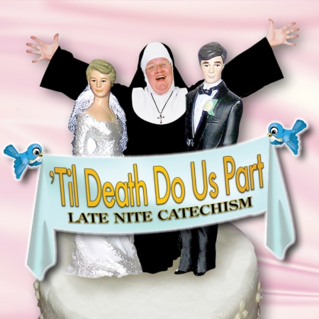 ‘Til Death Do Us Part: Late Nite Catechism